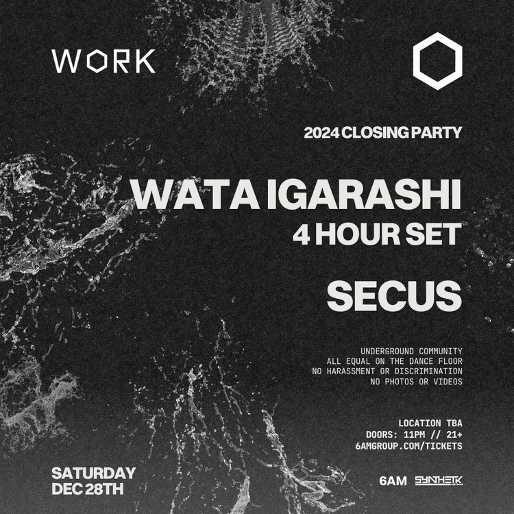 SATURDAY, DECEMBER 28TH, WORK PRESENTS: WATA IGARASHI (4 HR SET) & SECUS