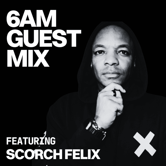 6AM Guest Mix: Scorch Felix