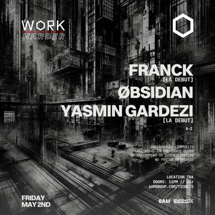 FRIDAY, MAY 2ND - WORK Harder presents: Franck (LA Debut), ØBSIDIΔN, & Yasmin Gardezi (LA Debut)