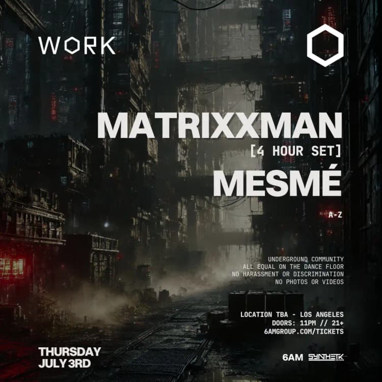 THURSDAY, JULY 3RD - WORK presents: Matrixxman [4 Hour Set] & Mesmé