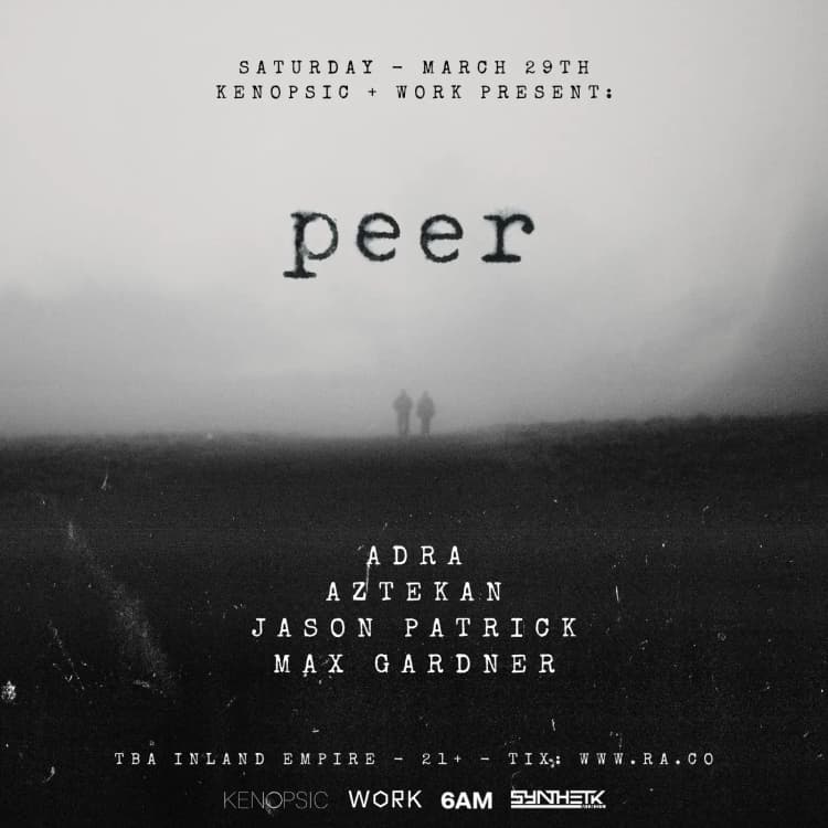 SATURDAY, MARCH 29TH - Kenopsic x WORK present Peer: Adra, Aztekan, Jason Patrick, & Max Gardner