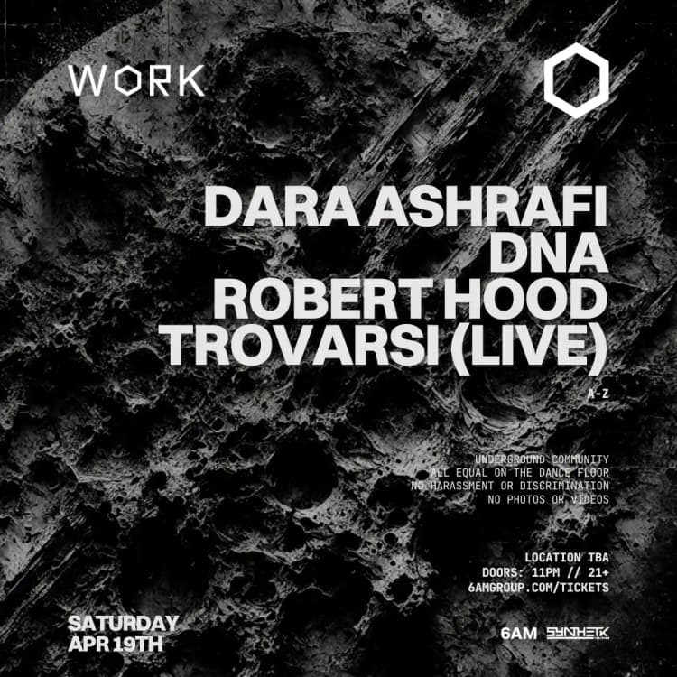 SATURDAY, APR 19TH - WORK presents: Dara Ashrafi, DNA, Robert Hood, & Trovarsi (LIVE)