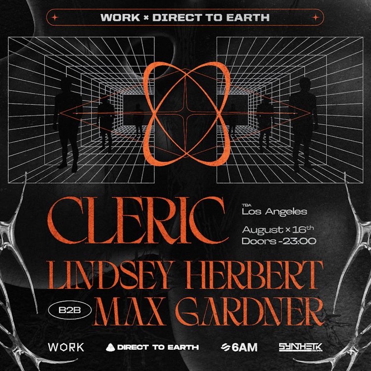 FRIDAY, AUGUST 16TH - WORK x DIRECT TO EARTH PRESENT: CLERIC & LINDSEY HERBERT B2B MAX GARDNER