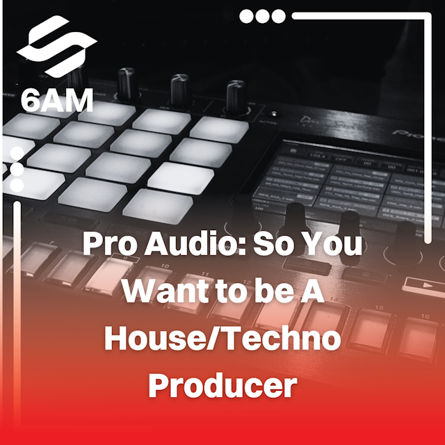 Pro Audio: So You Want to be A House/Techno Producer