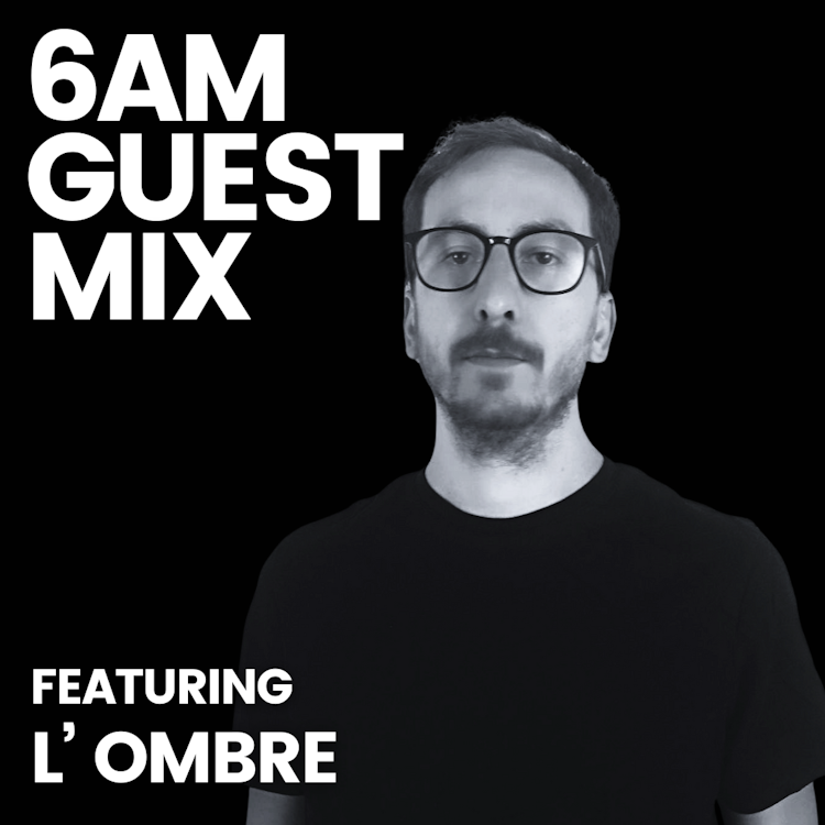 6AM Guest Mix: L'ombre
