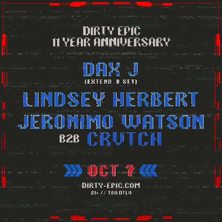 Saturday, 10.07 - Dirty Epic 11 Year Anniversary: Dax J, Lindsey Herbert, Jeronimo Watson b2b CRVTCH