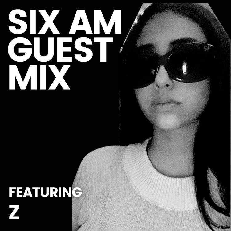 SIX AM Guest Mix: Z