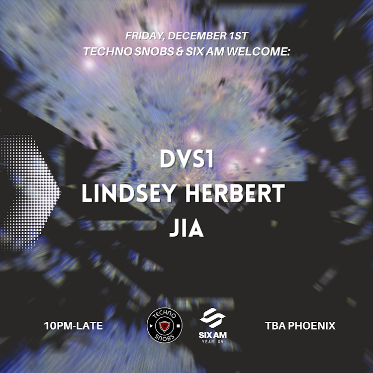 Friday, 12.01 - Techno Snobs x SIX AM Presents: DVS1, Lindsey Herbert, & JIA 